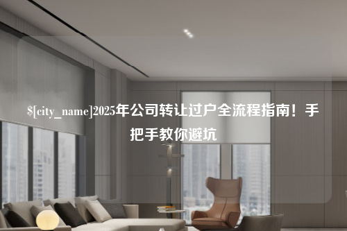 济南2025年公司转让过户全流程指南！手把手教你避坑